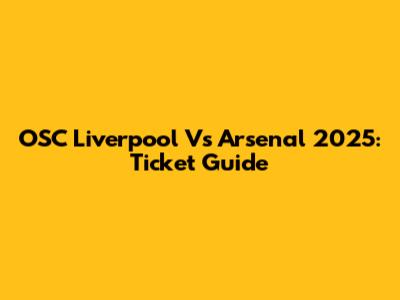 OSC Liverpool Vs Arsenal 2025: Ticket Guide