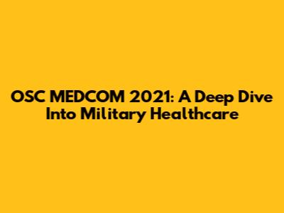 OSC MEDCOM 2021: A Deep Dive Into Military Healthcare