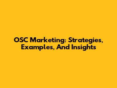 OSC Marketing: Strategies, Examples, And Insights