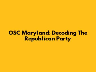 OSC Maryland: Decoding The Republican Party