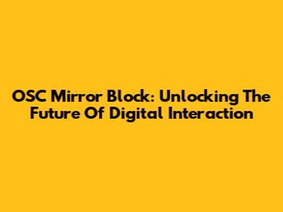 OSC Mirror Block: Unlocking The Future Of Digital Interaction