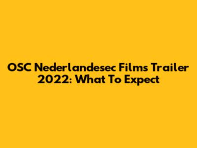 OSC Nederlandesec Films Trailer 2022: What To Expect