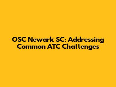 OSC Newark SC: Addressing Common ATC Challenges