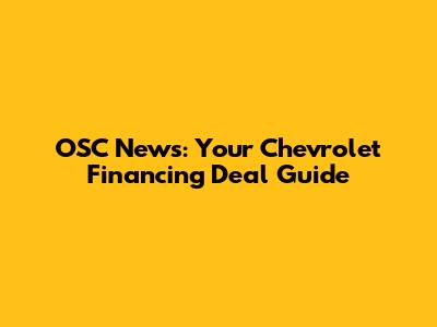 OSC News: Your Chevrolet Financing Deal Guide