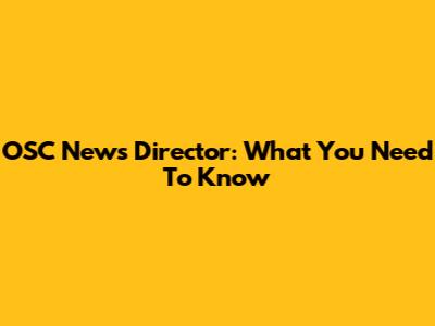 OSC News Director: What You Need To Know