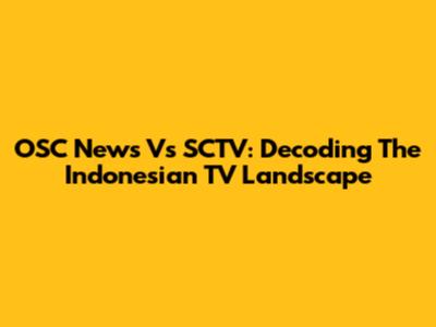OSC News Vs SCTV: Decoding The Indonesian TV Landscape