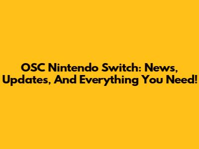 OSC Nintendo Switch: News, Updates, And Everything You Need!
