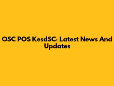 OSC POS KesdSC: Latest News And Updates