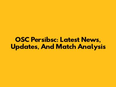 OSC Persibsc: Latest News, Updates, And Match Analysis