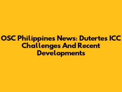 OSC Philippines News: Duterte's ICC Challenges And Recent Developments