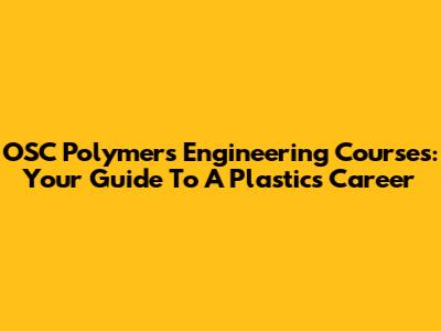 OSC Polymers Engineering Courses: Your Guide To A Plastics Career