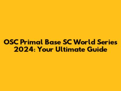 OSC Primal Base SC World Series 2024: Your Ultimate Guide