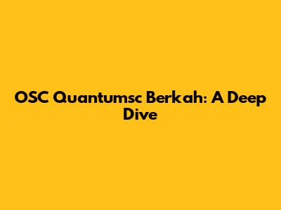 OSC Quantumsc Berkah: A Deep Dive