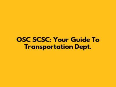 OSC SCSC: Your Guide To Transportation Dept.