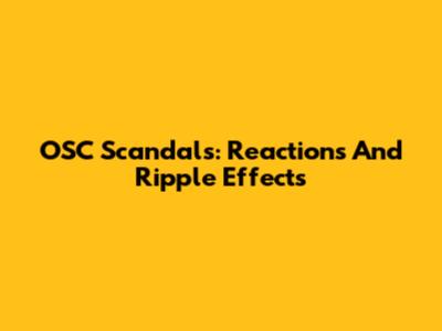 OSC Scandals: Reactions And Ripple Effects