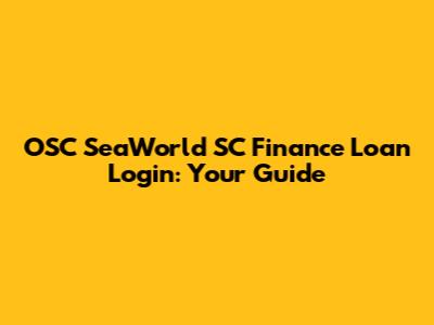 OSC SeaWorld SC Finance Loan Login: Your Guide