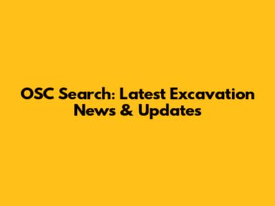 OSC Search: Latest Excavation News & Updates