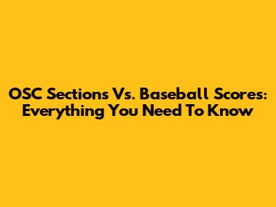 OSC Sections Vs. Baseball Scores: Everything You Need To Know