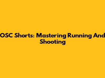 OSC Shorts: Mastering Running And Shooting
