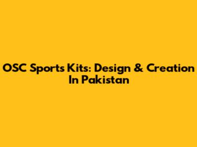 OSC Sports Kits: Design & Creation In Pakistan