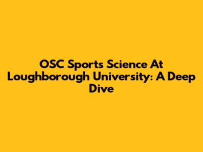 OSC Sports Science At Loughborough University: A Deep Dive