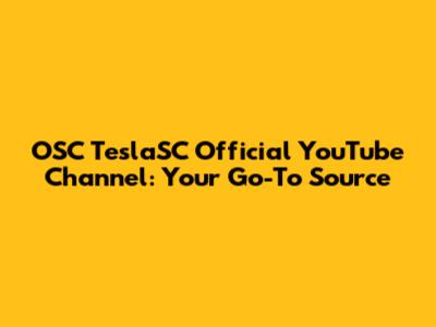 OSC TeslaSC Official YouTube Channel: Your Go-To Source
