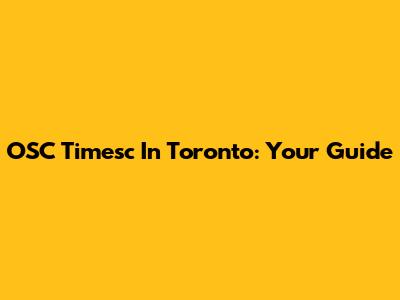 OSC Timesc In Toronto: Your Guide