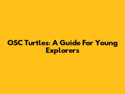 OSC Turtles: A Guide For Young Explorers