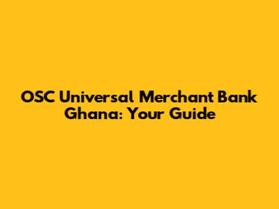 OSC Universal Merchant Bank Ghana: Your Guide