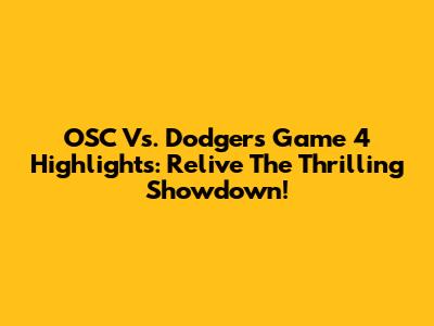 OSC Vs. Dodgers Game 4 Highlights: Relive The Thrilling Showdown!