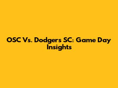 OSC Vs. Dodgers SC: Game Day Insights
