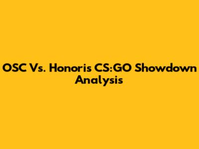 OSC Vs. Honoris CS:GO Showdown Analysis