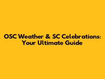 OSC Weather & SC Celebrations: Your Ultimate Guide