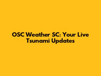 OSC Weather SC: Your Live Tsunami Updates