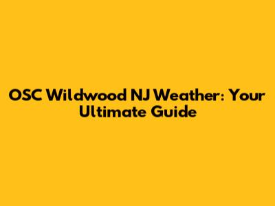 OSC Wildwood NJ Weather: Your Ultimate Guide