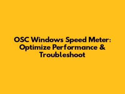 OSC Windows Speed Meter: Optimize Performance & Troubleshoot