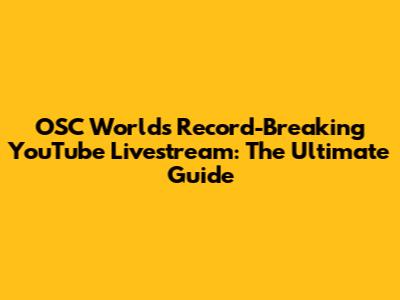OSC World's Record-Breaking YouTube Livestream: The Ultimate Guide
