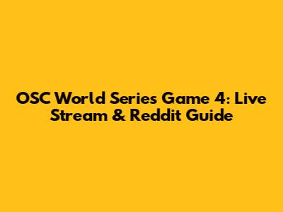 OSC World Series Game 4: Live Stream & Reddit Guide