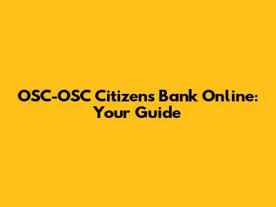 OSC-OSC Citizens Bank Online: Your Guide