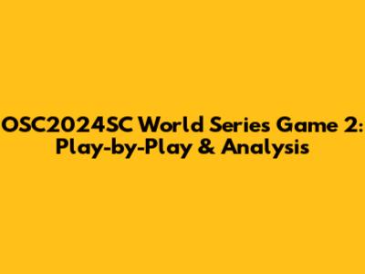 OSC2024SC World Series Game 2: Play-by-Play & Analysis