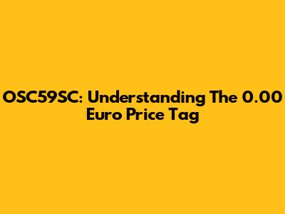 OSC59SC: Understanding The 0.00 Euro Price Tag