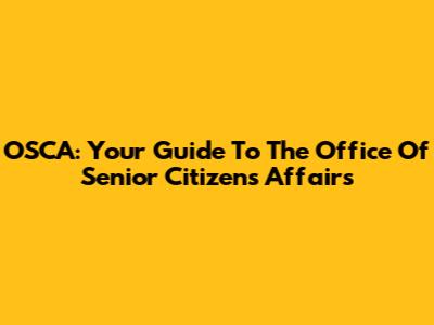 OSCA: Your Guide To The Office Of Senior Citizens Affairs