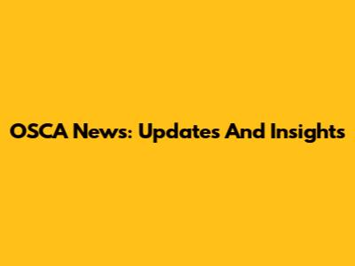 OSCA News: Updates And Insights