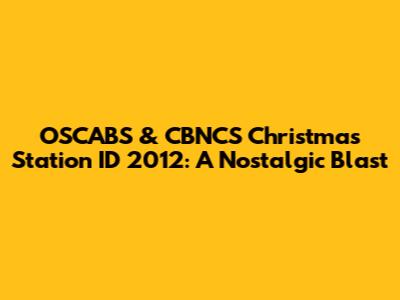 OSCABS & CBNCS Christmas Station ID 2012: A Nostalgic Blast