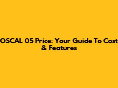 OSCAL 05 Price: Your Guide To Cost & Features