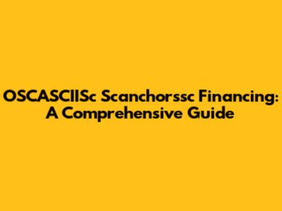 OSCASCIISc Scanchorssc Financing: A Comprehensive Guide