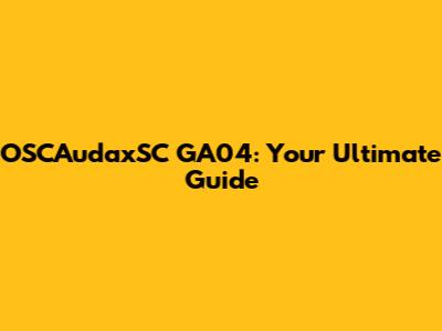 OSCAudaxSC GA04: Your Ultimate Guide