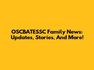 OSCBATESSC Family News: Updates, Stories, And More!