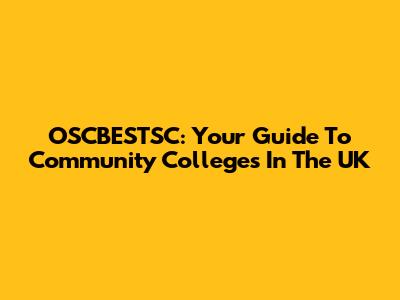 OSCBESTSC: Your Guide To Community Colleges In The UK