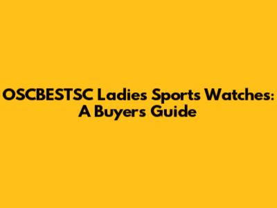 OSCBESTSC Ladies Sports Watches: A Buyer's Guide